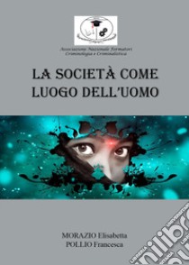 La società come luogo dell'uomo libro di Morazio Elisabetta; Pollio Francesca