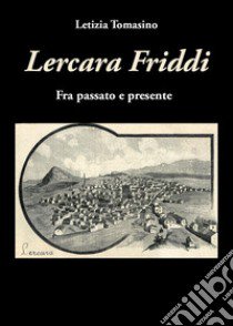 Lercara Friddi. Fra passato e presente libro di Tomasino Letizia