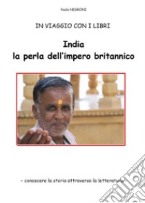 India, la perla dell'impero britannico libro di Negroni Paola