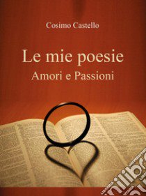 Le mie poesie. Amori e passioni libro di Castello Cosimo