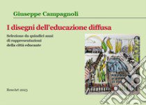 I disegni dell'educazione diffusa. Selezione da quindi anni di rappresentazioni della città educante libro di Campagnoli Giuseppe