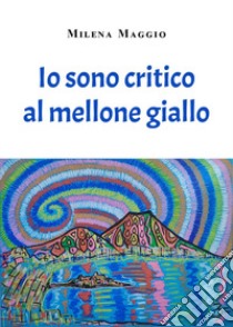 Io sono critico al mellone giallo libro di Maggio Milena