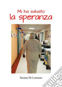 Mi ha salvato la speranza libro di Di Lorenzo Serena