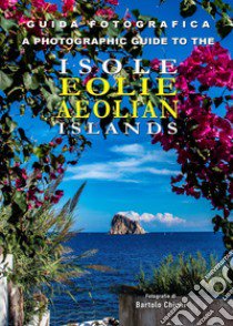 Guida fotografica alle Isole Eolie-A photographic guide to the Aeolian Islands. Ediz. bilingue libro di Chichi Bartolo