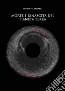 Morte e rinascita del pianeta Terra libro di Salmeri Umberto