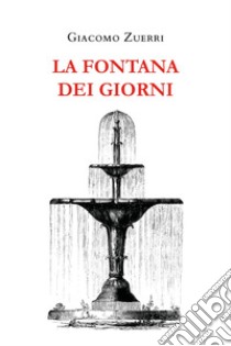 La fontana dei giorni libro di Zuerri Giacomo