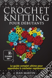 Crochet-knitting pour débutants. Le guide complet ultime pour apprendre à crocheter rapidement (2 livres en 1) libro di Martin Jean