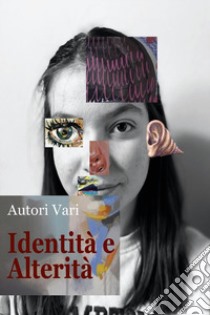 Identità e alterità. Antologia di poesie, racconti brevi, fotografie e illustrazioni libro