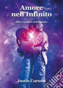 Amore nell'infinito. Oltre i confini dello spazio libro di Curumi Justin