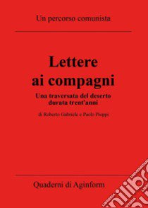 Lettere ai compagni. Una traversata del deserto durata trent'anni libro di Gabriele Roberto; Pioppi Paolo