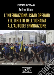 L'internazionalismo operaio e il diritto dell'Ucraina all'autodeterminazione libro di Vitale Andrea