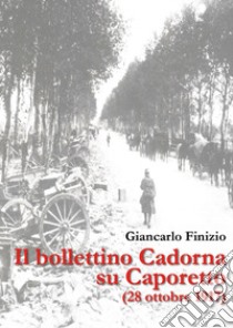 Il bollettino Cadorna su Caporetto (28 ottobre 1917) libro di Finizio Giancarlo
