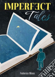 Imperfect tales libro di Moss Federico