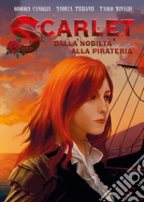 Scarlet. Dalla nobiltà alla pirateria libro di Caniglia Giorgia; Pitzianti Andrea; Rinaldi Paolo