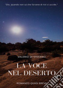 La voce nel deserto. Romanzo quasi breve libro di Di Stefano Valerio