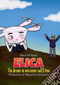 Elica. Un drone in missione sull'Etna libro di Basso Maria Pia
