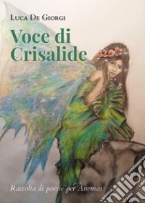 Voce di crisalide. Silloge di poesie per Anemos libro di De Giorgi Luca