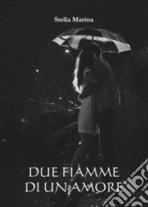 Due fiamme di un amore libro di Stella Marina