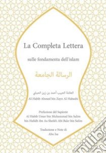 La completa lettera. Sulle fondamenta dell'Islam libro di Al-Habib Ahned bin Zayn Al-Habashi