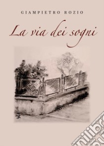 La via dei sogni libro di Rozio Giampietro