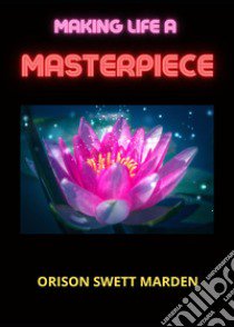 Making life a masterpiece libro di Swett Marden Orison