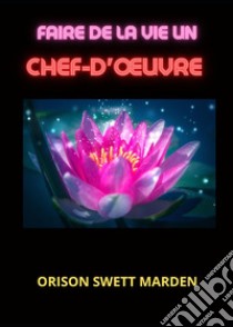 Faire de la vie un chef-d'oeuvre libro di Swett Marden Orison