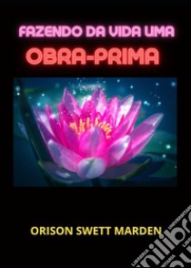 Fazendo da vida uma obra-prima libro di Swett Marden Orison