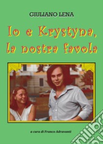 Io e Krystyna, la nostra favola libro di Lena Giuliano; Adravanti F. (cur.)