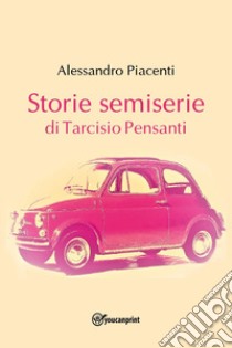 Storie semiserie di Tarcisio Pensanti libro di Piacenti Alessandro