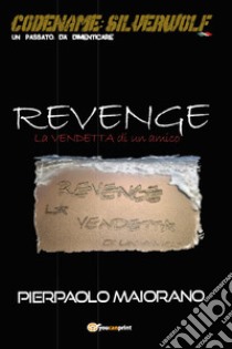 Revenge. La vendetta di un amico. Codename: Silverwolf. Un passato da dimenticare libro di Maiorano Pierpaolo