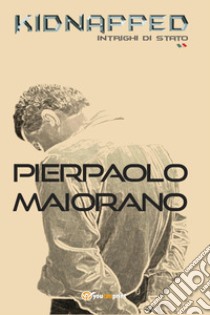 Kidnapped. Intrighi di Stato libro di Maiorano Pierpaolo