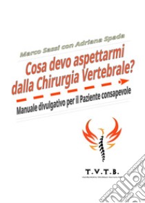 Cosa devo aspettarmi dalla chirurgia vertebrale? Manuale divulgativo per il paziente consapevole libro di Sassi Marco; Spada Adriana