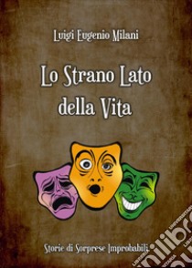 Lo strano lato della vita. Storie di sorprese improbabili libro di Milani Luigi Eugenio