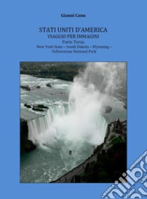 Stati Uniti d'America. Viaggio per immagini. Vol. 3: New York State-South Dakota-Wyoming-Yellowstone National Park libro di Canu Gianni
