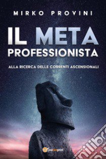 Il meta professionista. Alla ricerca delle correnti ascensionali libro di Provini Mirko