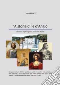 'A stòria d' 'e d'Angiò. La storia degli Angioini, sovrani di Napoli libro di Franco Ciro