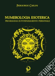 Numerologia esoterica. Programma di potenziamento personale libro di Carlini Piergiorgio