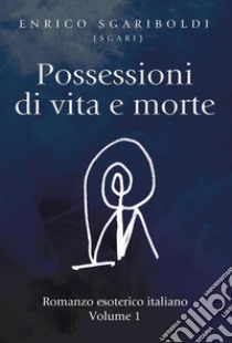 Possessioni di vita e morte. Vol. 1 libro di Sgariboldi Enrico