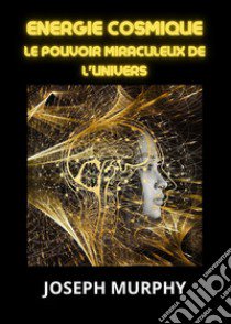 Energie cosmique. Le pouvoir miraculeux de l'univers libro di Murphy Joseph