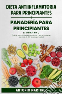 Dieta anti-inflamatoria para principiantes-Panadería para principiantes libro di Martinez Antonio