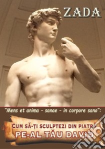 Cum sa-?i sculptezi din piatra - pe-al tau David libro di Zada