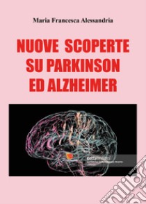 Nuove scoperte sul Parkinson e Alzheimer libro di Alessandria Maria Francesca