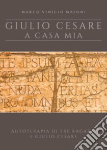 Giulio Cesare a casa mia. Nuova ediz. libro di Masoni Marco Vinicio