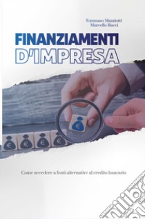 Finanziamenti d'impresa. Come accedere a fonti alternative al credito bancario libro di Mazziotti Tommaso; Rucci Marcello