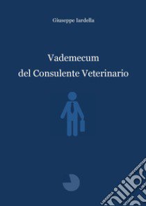 Vademecum del consulente veterinario libro di Iardella Giuseppe