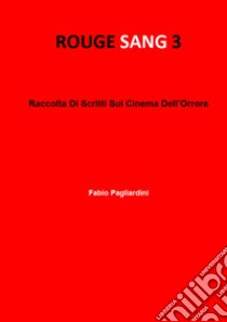 Rouge sang: raccolta di scritti sul cinema dell'orrore. Vol. 3 libro di Pagliardini Fabio