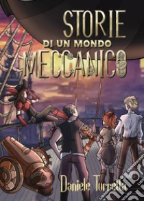 Storie di un mondo meccanico libro di Torretta Daniele