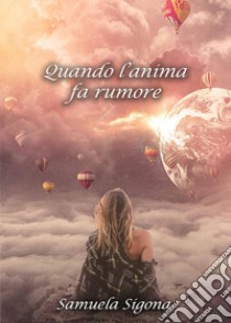 Quando l'anima fa rumore libro di Sigona Samuela