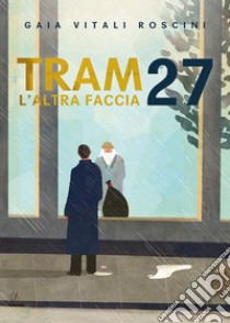 Tram 27. L'altra faccia libro di Vitali Roscini Gaia