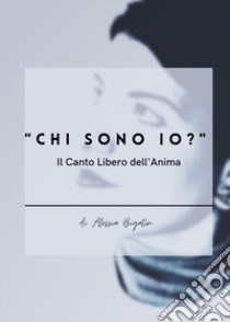 «Chi sono io?». Il canto libero dell'anima libro di Bigatin Alessia